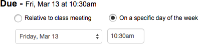 Due: Fri, Mar 13 at 10:30 AM. On a specific day of the week. Friday, Mar 13 at 10:30 AM